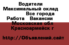 -Водители  › Максимальный оклад ­ 45 000 - Все города Работа » Вакансии   . Московская обл.,Красноармейск г.